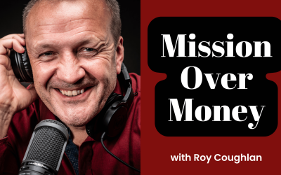 72. Why Mission Matters More Than Money in Podcasting with Roy Coughlan