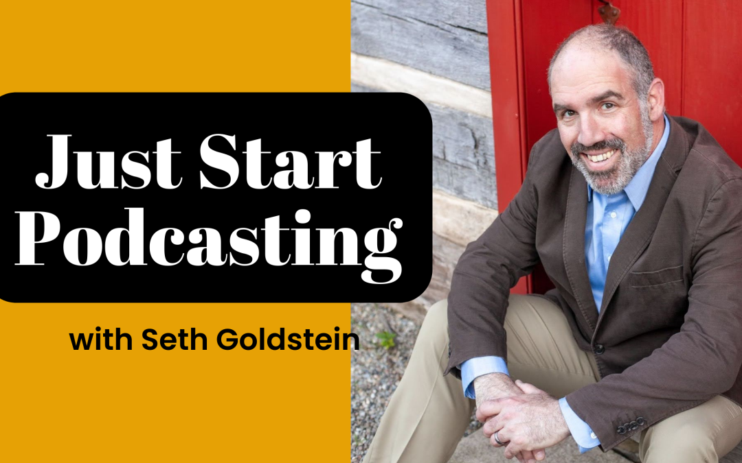 JUST START PODCASTING with seth goldstein