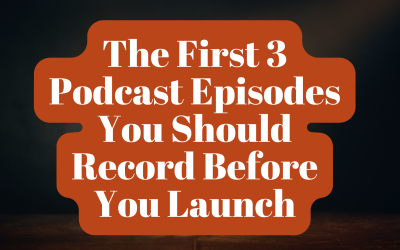 126. The First 3 Podcast Episodes You Should Record Before You Launch